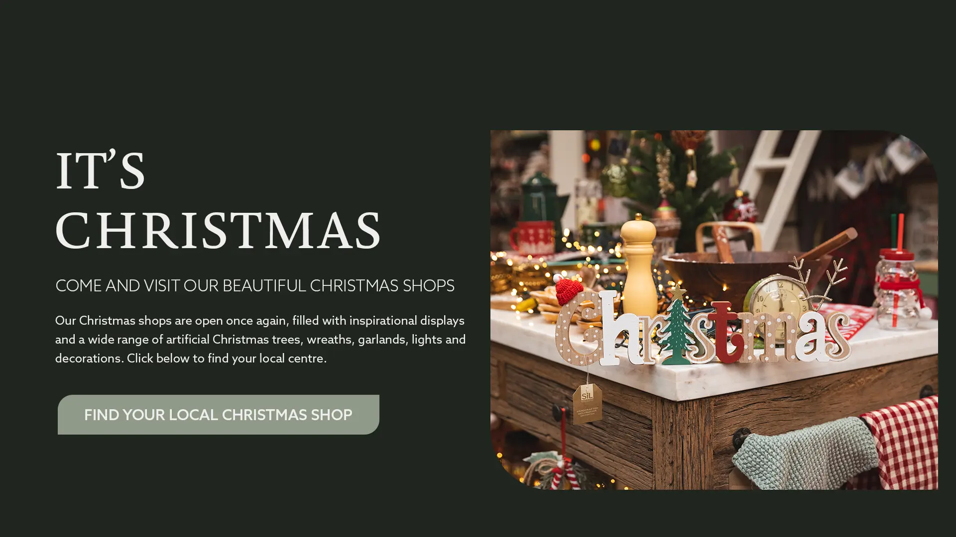 Click here to find out where your local Creative Garden Christmas Shop is.
